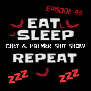 Chet & Palmer Shit Show 45 Eat Sleep Repeat
