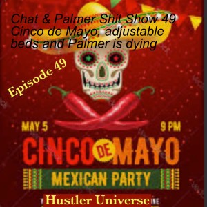 Chat & Palmer Shit Show 49 Cinco de Mayo, adjustable beds and Palmer is dying