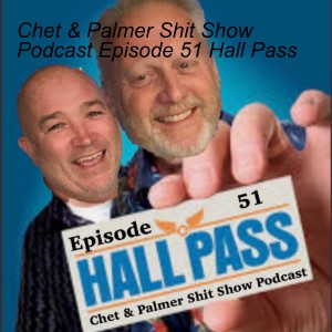 Chet & Palmer Shit Show Podcast Episode 51 Hall Pass