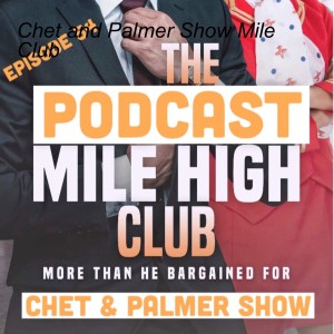 Chet and Palmer Show  Episode 57 Mile High Club