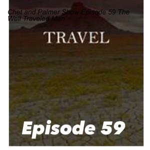Chet and Palmer Show Episode 59 The Well Traveled Man