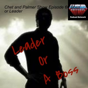 Chet and Palmer Show Episode 60 Boss or Leader