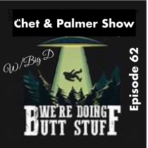 Chet & Palmer Show 62 We are doing Butt Stuff