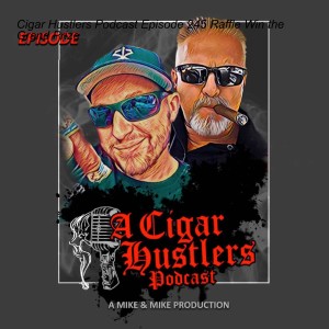 Cigar Hustlers Podcast Episode 245 Raffle Win the Grand Prize
