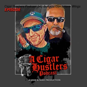 Cigar Hustlers Podcast 242 Buffalos Don’t Have Wings