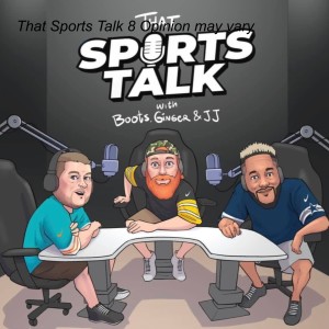 That Sports Talk 8 Opinion may vary