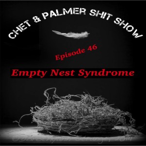 Chet & Palmer Shit Show 46 Empty Nest Syndrome