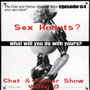 The Chet and Palmer Show 64 What will you do with your sex robot?