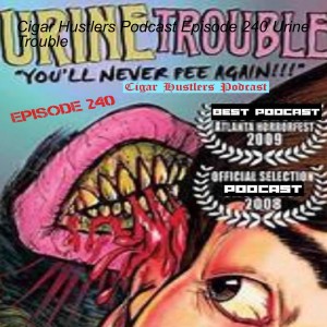 Cigar Hustlers Podcast 240 Urine Trouble