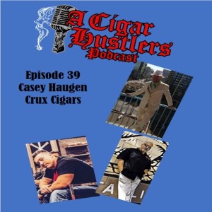 Episode 39 Casey Haugen of Crux Cigars