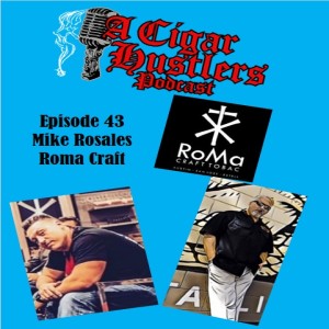 Episode 43 Mike Rosales Roma Craft Tobacco