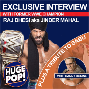 HUGE POP! with Donnie DaSilva and Jimmy Korderas - Episode 37 - Raj Dhesi (Jinder Mahal) and Danny Doring