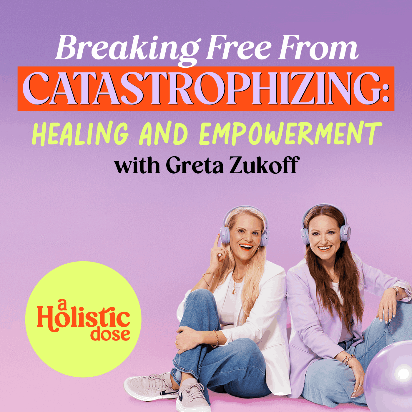 Breaking Free from Catastrophizing: Healing and Empowerment with Greta Zukoff | Ep10 Breaking Free from Catastrophizing: Healing and Empowerment with Greta Zukoff | Ep10