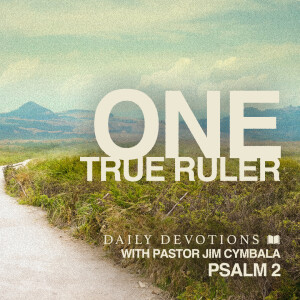 One True Ruler | Psalm 2 | Daily Devotions | Pastor Jim Cymbala