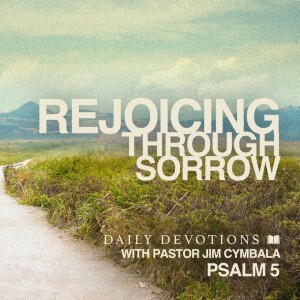 Rejoicing Through Sorrow | Psalm 5 | Daily Devotions | Pastor Jim Cymbala