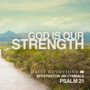God Is Our Strength | Psalm 21 | Daily Devotions | Pastor Jim Cymbala