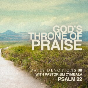 God’s Throne of Praise | Psalm 22 | Daily Devotions | Pastor Jim Cymbala