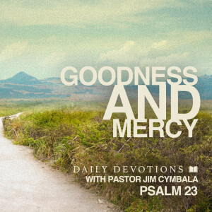 Goodness and Mercy | Psalm 23 | Daily Devotions | Pastor Jim Cymbala