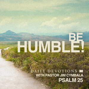 Be Humble! | Psalm 25 | Daily Devotions | Pastor Jim Cymbala