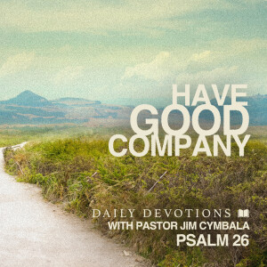 Have Good Company | Psalm 26 | Daily Devotions | Pastor Jim Cymbala