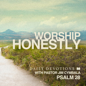 Worship Honestly | Psalm 28 | Daily Devotions | Pastor Jim Cymbala