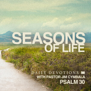 Seasons of Life | Psalm 30 | Daily Devotions | Pastor Jim Cymbala