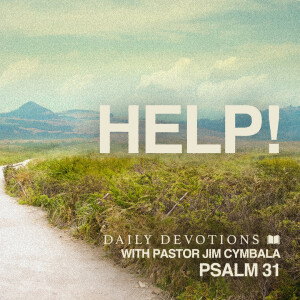 Help! | Psalm 31 | Daily Devotions | Pastor Jim Cymbala