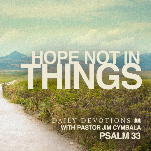 Hope Not in Things | Psalm 33 | Daily Devotions | Pastor Jim Cymbala