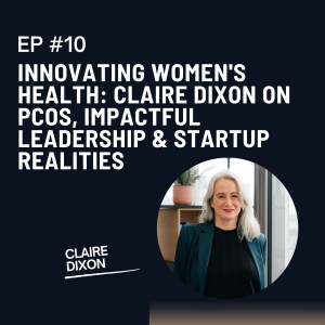 Innovating Women's Health: Claire Dixon on PCOS, Impactful Leadership & Startup