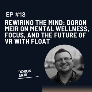 Rewiring the Mind: Doron Meir on Mental Wellness, Focus, and the Future of VR with Float