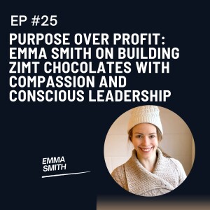 Purpose Over Profit: Emma Smith on Building Zimt Chocolates with Compassion and Conscious Leadership
