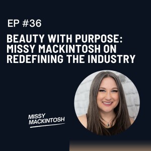 Episode 36: Beauty with Purpose: Missy MacKintosh on Redefining the Industry