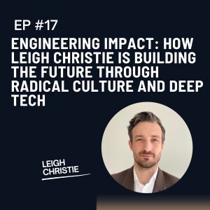 Engineering Impact: How Leigh Christie is Building the Future Through Radical Culture and Deep Tech