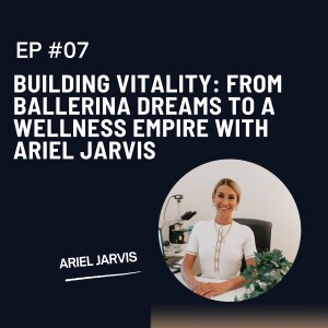 Building Vitality: From Ballerina Dreams to a Wellness Empire with Ariel Jarvis