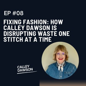 Fixing Fashion: How Calley Dawson is Disrupting Waste One Stitch at a Time