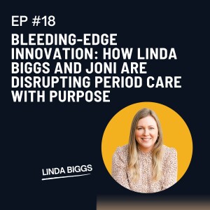 Bleeding-Edge Innovation: How Linda Biggs and Joni Are Disrupting Period Care with Purpose