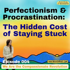 004 | Perfectionism & Procrastination: The Hidden Cost of Staying Stuck