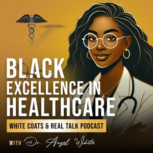 Black Excellence in Healthcare: White Coats & Real Talk