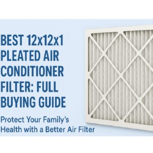 Best 12x12x1 Pleated Air Conditioner Filter: Full Buying Guide | Protect Your Family’s Health with a Better Air Filter
