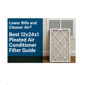 Lower Bills and Cleaner Air? Best 12x24x1 Pleated Air Conditioner Filter Guide