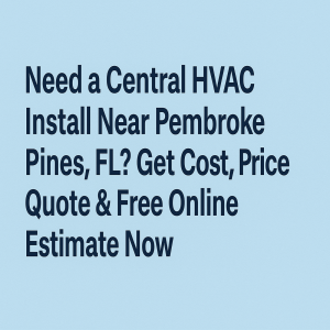 Need AC Central Air Installation Near Pembroke Pines? Get Cost, Price, Quote & Free Online Estimate Today