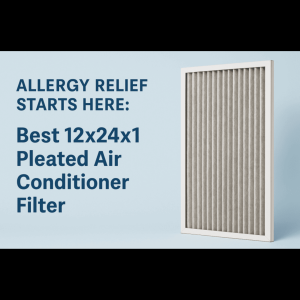 Allergy Relief Starts Here: Best 12x24x1 Pleated Air Conditioner Filter