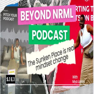 Beyond Nrml s.1 Ep.1- The Sunken place is REAL/ Mindset Change