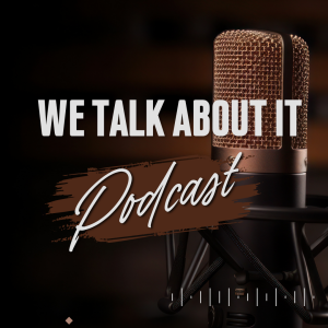 We Talk About It - Episode 2 - Living a New Normal After The Loss of Your Love One