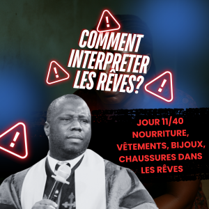 [FR] Jour 11/40 – Nourriture, vêtements, bijoux, chaussures dans les rêves – Évêque Ncho Yao – Divine Code