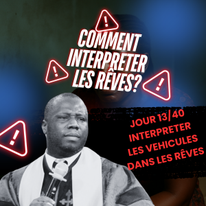 [FR] Jour 13/40 – Interpreter les véhicules dans les rêves : Voitures, avions, bateaux, trains, ascenseurs – Évêque Ncho Yao – Divine Code