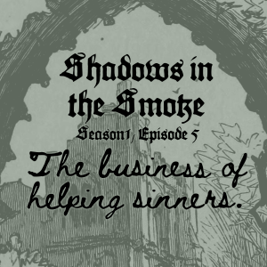 Shadows in the Smoke S1E5 - "The Business of Helping Sinners"