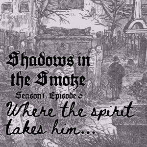 Shadows in the Smoke S1E6 - "Where the Spirit Takes Him"