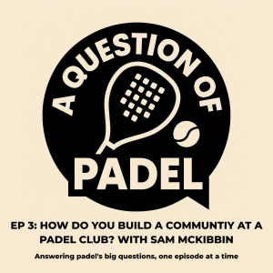 Episode 3: How do you build a community at a padel club? With Sam McKibbin