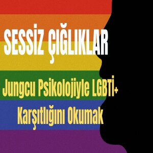 Sessiz Çığlıklar: Jungcu Psikolojiyle LGBTİ+ Karşıtlığını Okumak (Podcast)
